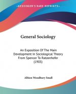 General Sociology: An Exposition Of The Main Development In Sociological Theory From Spencer To Ratzenhofer (1905)
