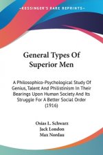 General Types Of Superior Men: A Philosophico-Psychological Study Of Genius, Talent And Philistinism In Their Bearings Upon Human Society And Its Str