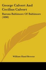 George Calvert And Cecilius Calvert: Barons Baltimore Of Baltimore (1890)