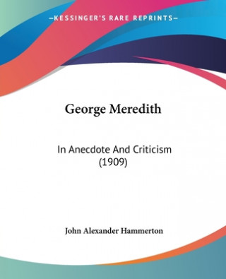 George Meredith: In Anecdote And Criticism (1909)