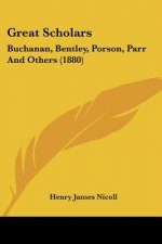 Great Scholars: Buchanan, Bentley, Porson, Parr And Others (1880)