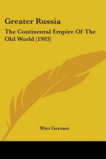 Greater Russia: The Continental Empire Of The Old World (1903)