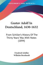 Gustav Adolf In Deutschland, 1630-1632: From Schiller's History Of The Thirty Years' War, With Notes (1894)