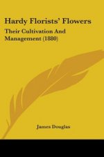 Hardy Florists' Flowers: Their Cultivation And Management (1880)