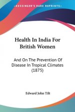 Health In India For British Women: And On The Prevention Of Disease In Tropical Climates (1875)