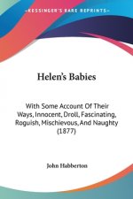 Helen's Babies: With Some Account Of Their Ways, Innocent, Droll, Fascinating, Roguish, Mischievous, And Naughty (1877)