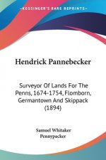 Hendrick Pannebecker: Surveyor Of Lands For The Penns, 1674-1754, Flomborn, Germantown And Skippack (1894)
