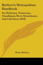 Herbert's Metropolitan Handbook: For Railways, Tramways, Omnibuses, River Steamboats, And Cab Fares (1878)