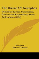The Hieron Of Xenophon: With Introduction Summaries, Critical And Explanatory Notes And Indexes (1904)