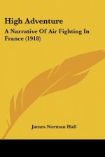 High Adventure: A Narrative Of Air Fighting In France (1918)
