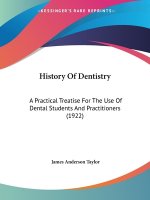 History Of Dentistry: A Practical Treatise For The Use Of Dental Students And Practitioners (1922)