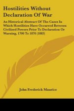 Hostilities Without Declaration Of War: An Historical Abstract Of The Cases In Which Hostilities Have Occurred Between Civilized Powers Prior To Decla