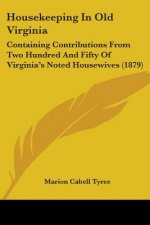 Housekeeping In Old Virginia: Containing Contributions From Two Hundred And Fifty Of Virginia's Noted Housewives (1879)
