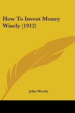How To Invest Money Wisely (1912)