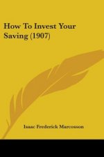 How To Invest Your Saving (1907)