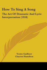 How To Sing A Song: The Art Of Dramatic And Lyric Interpretation (1918)