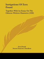 Instigations Of Ezra Pound: Together With An Essay On The Chinese Written Character (1920)