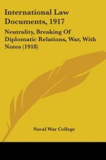 International Law Documents, 1917: Neutrality, Breaking Of Diplomatic Relations, War, With Notes (1918)