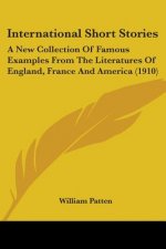 International Short Stories: A New Collection Of Famous Examples From The Literatures Of England, France And America (1910)