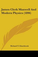 James Clerk Maxwell And Modern Physics (1896)