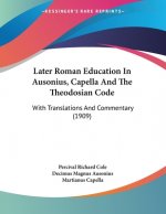 Later Roman Education In Ausonius, Capella And The Theodosian Code: With Translations And Commentary (1909)