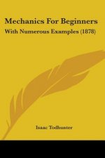 Mechanics For Beginners: With Numerous Examples (1878)