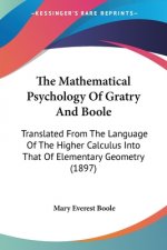 The Mathematical Psychology Of Gratry And Boole: Translated From The Language Of The Higher Calculus Into That Of Elementary Geometry (1897)