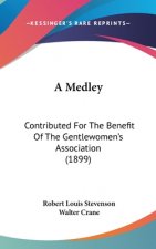 A Medley: Contributed for the Benefit of the Gentlewomen's Association (1899)