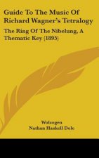 Guide to the Music of Richard Wagner's Tetralogy: The Ring of the Nibelung, a Thematic Key (1895)