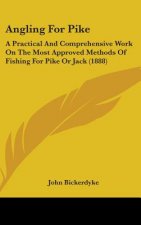 Angling for Pike: A Practical and Comprehensive Work on the Most Approved Methods of Fishing for Pike or Jack (1888)