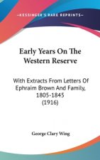 Early Years on the Western Reserve: With Extracts from Letters of Ephraim Brown and Family, 1805-1845 (1916)
