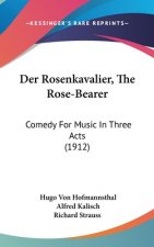 Der Rosenkavalier, the Rose-Bearer: Comedy for Music in Three Acts (1912)