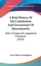 A Brief History Of The Constitution And Government Of Massachusetts: With A Chapter On Legislative Procedure (1916)