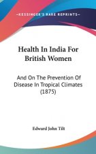 Health in India for British Women: And on the Prevention of Disease in Tropical Climates (1875)