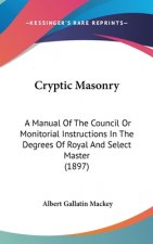 Cryptic Masonry: A Manual of the Council or Monitorial Instructions in the Degrees of Royal and Select Master (1897)