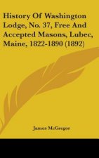 History Of Washington Lodge, No. 37, Free And Accepted Masons, Lubec, Maine, 1822-1890 (1892)