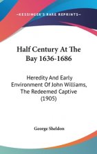 Half Century at the Bay 1636-1686: Heredity and Early Environment of John Williams, the Redeemed Captive (1905)