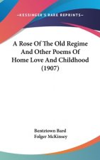 A Rose of the Old Regime and Other Poems of Home Love and Childhood (1907)