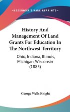 History and Management of Land Grants for Education in the Northwest Territory: Ohio, Indiana, Illinois, Michigan, Wisconsin (1885)