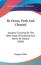 By Ocean, Firth and Channel: Amateur Cruising on the West Coast of Scotland and North of Ireland (1894)