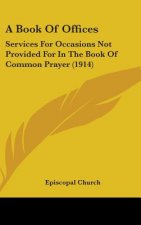 A Book of Offices: Services for Occasions Not Provided for in the Book of Common Prayer (1914)