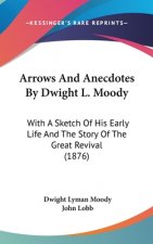 Arrows and Anecdotes by Dwight L. Moody: With a Sketch of His Early Life and the Story of the Great Revival (1876)