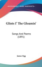 Glints I' the Gloamin': Songs and Poems (1891)