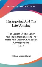 Herzegovina and the Late Uprising: The Causes of the Latter and the Remedies, from the Notes and Letters of a Special Correspondent (1877)