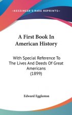 A First Book In American History: With Special Reference To The Lives And Deeds Of Great Americans (1899)