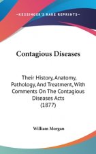 Contagious Diseases: Their History, Anatomy, Pathology, And Treatment, With Comments On The Contagious Diseases Acts (1877)