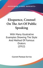 Eloquence, Counsel on the Art of Public Speaking: With Many Illustrative Examples Showing the Style and Method of Famous Orators (1912)