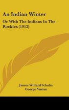 An Indian Winter: Or with the Indians in the Rockies (1912)
