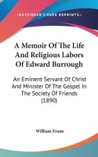 A Memoir of the Life and Religious Labors of Edward Burrough: An Eminent Servant of Christ and Minister of the Gospel in the Society of Friends (1890)