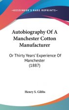 Autobiography of a Manchester Cotton Manufacturer: Or Thirty Years' Experience of Manchester (1887)